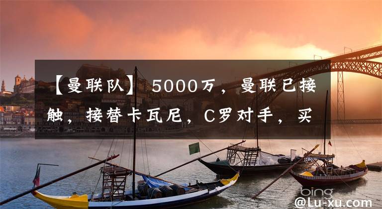 【曼联队】 5000万,曼联已接触,接替卡瓦尼,C罗对手,买来太拆队