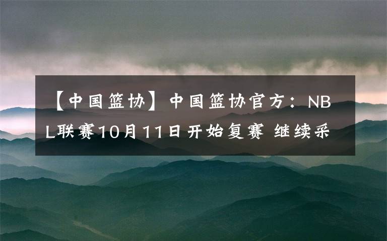 【中国篮协】中国篮协官方:NBL联赛10月11日开始复赛 继续采取赛会制