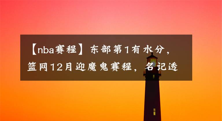 【nba赛程】东部第1有水分，篮网12月迎魔鬼赛程，名记透露欧文仍无意打疫苗