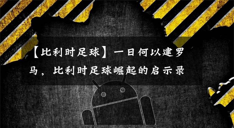 【比利时足球】一日何以建罗马,比利时足球崛起的启示录