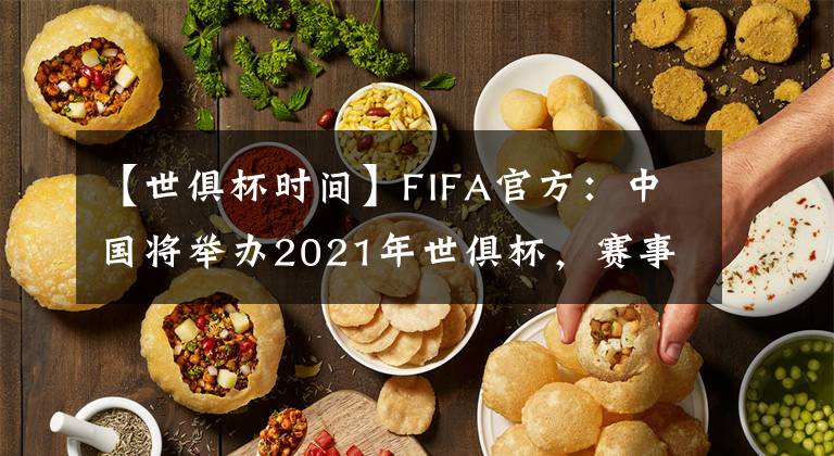 【世俱杯时间】FIFA官方:中国将举办2021年世俱杯,赛事时间为6月至7月