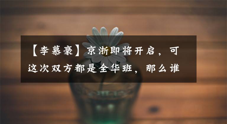 【李慕豪】京浙即将开启,可这次双方都是全华班,那么谁才能笑傲到最后?