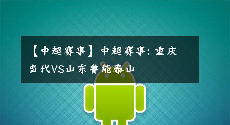 【中超赛事】中超赛事: 重庆当代VS山东鲁能泰山