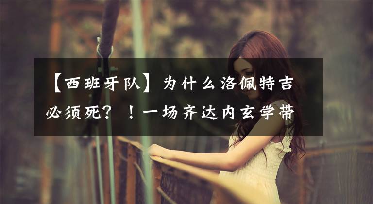 【西班牙队】为什么洛佩特吉必须死?!一场齐达内玄学带来的惨案!