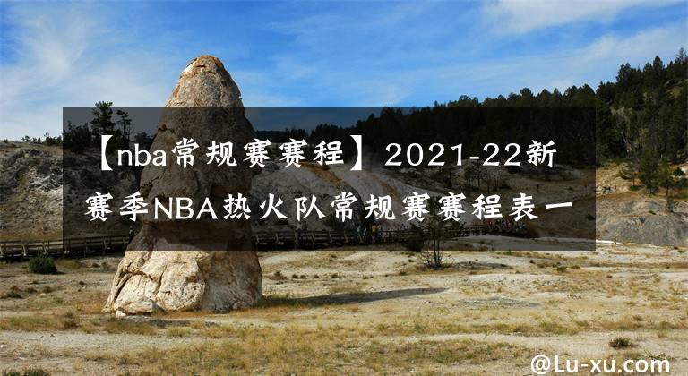 【nba常规赛赛程】2021-22新赛季NBA热火队常规赛赛程表一览