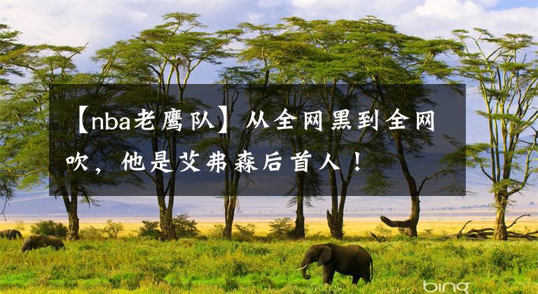 【nba老鹰队】从全网黑到全网吹,他是艾弗森后首人!