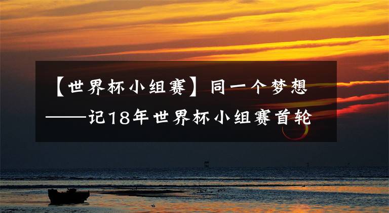 【世界杯小组赛】同一个梦想——记18年世界杯小组赛首轮感悟