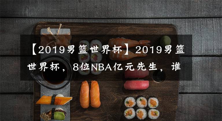 【2019男篮世界杯】2019男篮世界杯，8位NBA亿元先生，谁表现最为出色？