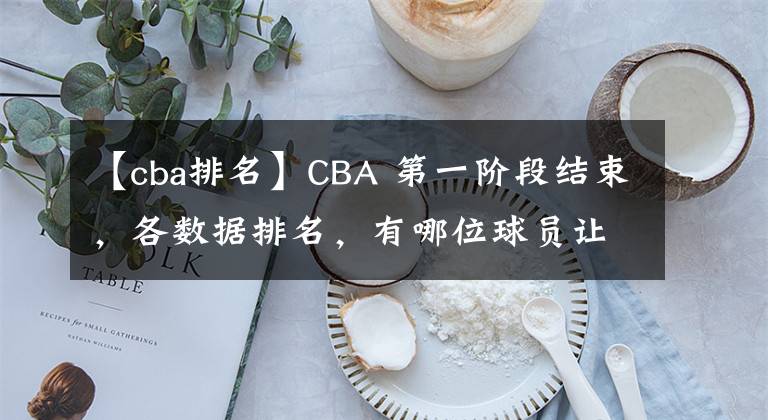 【cba排名】CBA 第一阶段结束,各数据排名,有哪位球员让你眼前一亮
