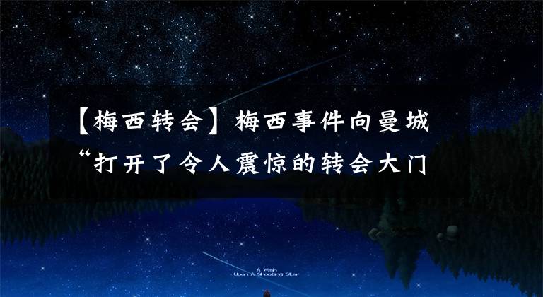 【梅西转会】梅西事件向曼城“打开了令人震惊的转会大门 8月6日足坛转会传闻