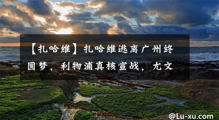 【扎哈维】扎哈维逃离广州终圆梦,利物浦真核宣战,尤文哲科点赞宣
