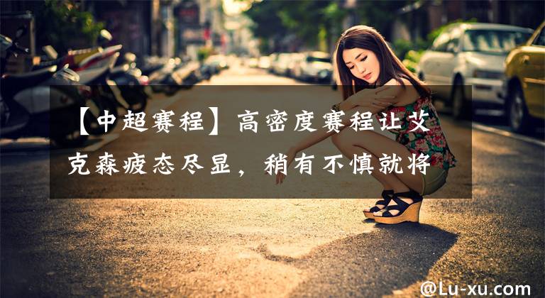 【中超赛程】高密度赛程让艾克森疲态尽显，稍有不慎就将遭遇伤病，让球迷揪心