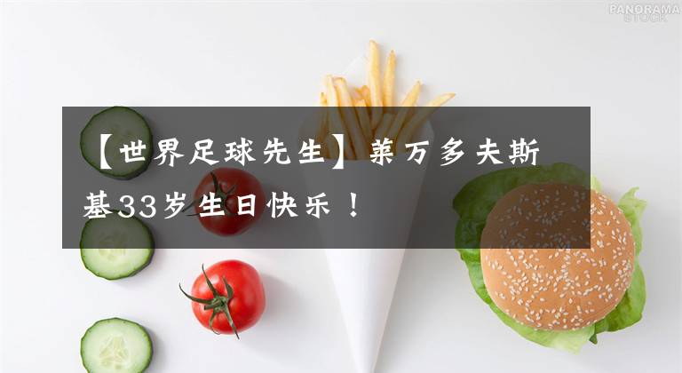 【世界足球先生】莱万多夫斯基33岁生日快乐！