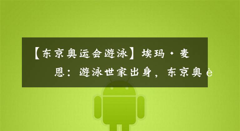 【东京奥运会游泳】埃玛·麦基恩:游泳世家出身,东京奥运获得7枚奖牌,创造历史