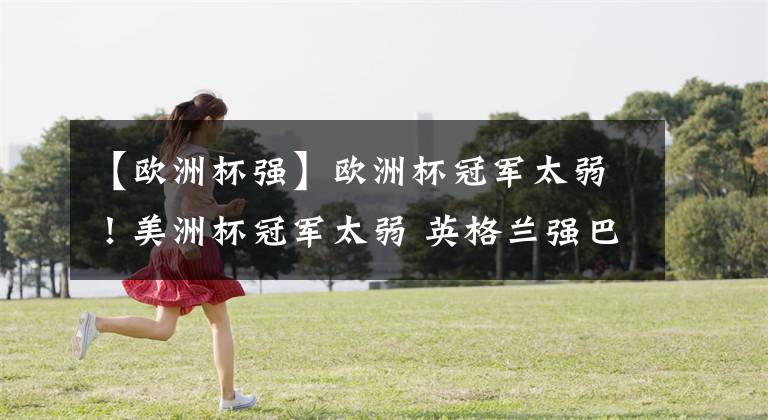 【欧洲杯强】欧洲杯冠军太弱!美洲杯冠军太弱 英格兰强巴西更强 战力值排名