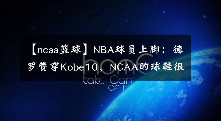 【ncaa篮球】NBA球员上脚:德罗赞穿Kobe10,NCAA的球鞋很帅!