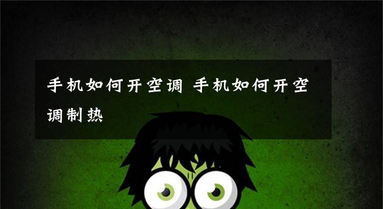 手机如何开空调 手机如何开空调制热