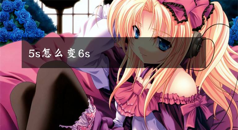 5s怎么变6s