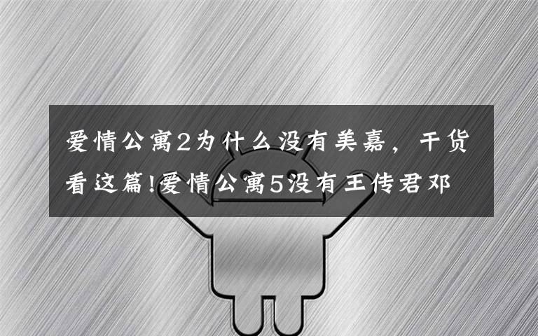 爱情公寓2为什么没有美嘉,干货看这篇!爱情公寓5没有王传君邓家佳原因揭秘 关谷和小姨妈结局是什么?