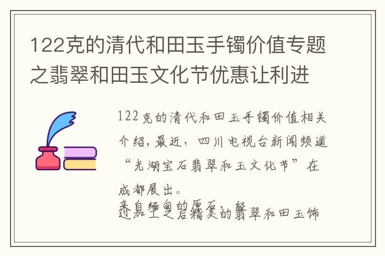 122克的清代和田玉手镯价值专题之翡翠和田玉文化节优惠让利进行到底