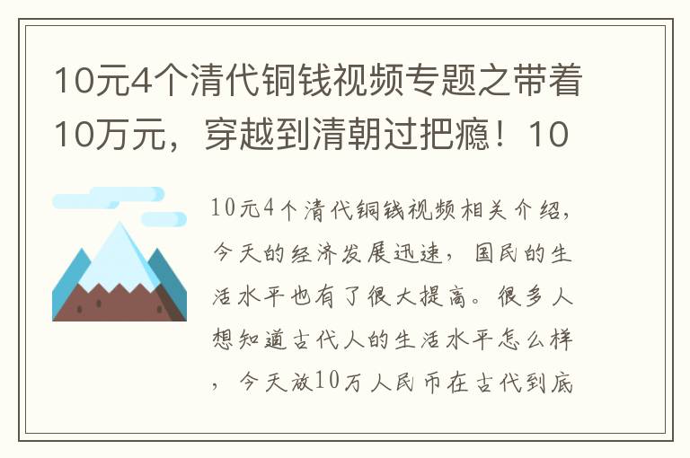 10元4个清代铜钱视频专题之带着10万元，穿越到清朝过把瘾！10万元能买什么？