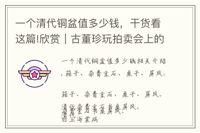 一个清代铜盆值多少钱，干货看这篇!欣赏｜古董珍玩拍卖会上的精品，清代真是珍宝高产期
