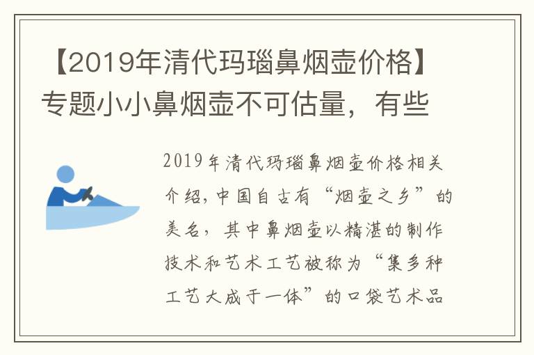 【2019年清代玛瑙鼻烟壶价格】专题小小鼻烟壶不可估量,有些竟价值百万以上,给套房子都不换