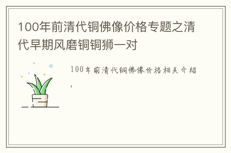 100年前清代铜佛像价格专题之清代早期风磨铜铜狮一对