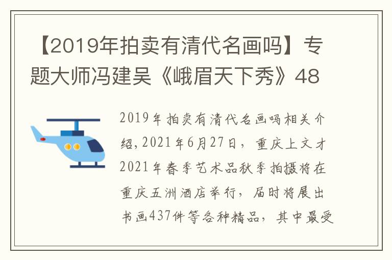【2019年拍卖有清代名画吗】专题大师冯建吴《峨眉天下秀》480万元起拍 清代《成都将军府》惊现重庆