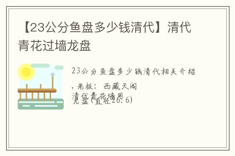 【23公分鱼盘多少钱清代】清代青花过墙龙盘