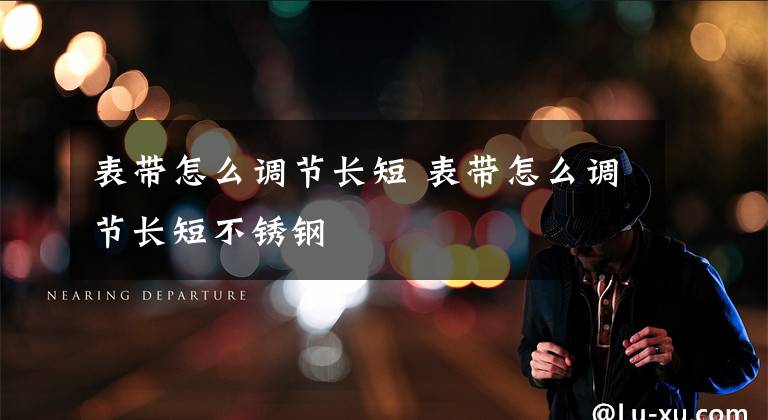 表带怎么调节长短 表带怎么调节长短不锈钢