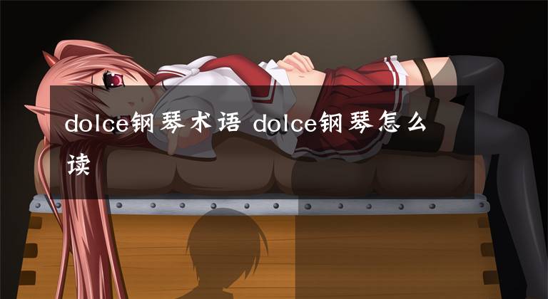 dolce钢琴术语 dolce钢琴怎么读