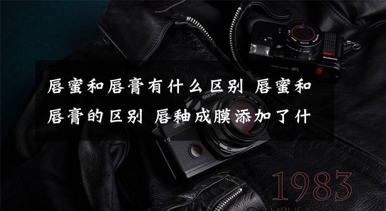 唇蜜和唇膏有什么区别 唇蜜和唇膏的区别 唇釉成膜添加了什么