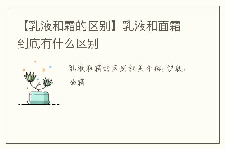 【乳液和霜的区别】乳液和面霜到底有什么区别