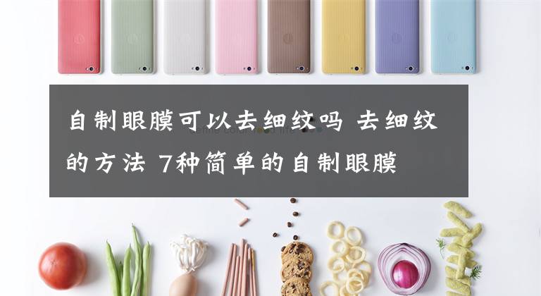 自制眼膜可以去细纹吗 去细纹的方法 7种简单的自制眼膜