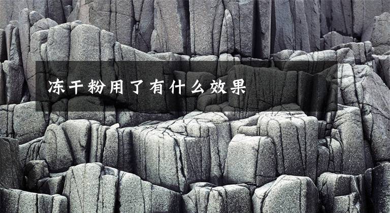 冻干粉用了有什么效果