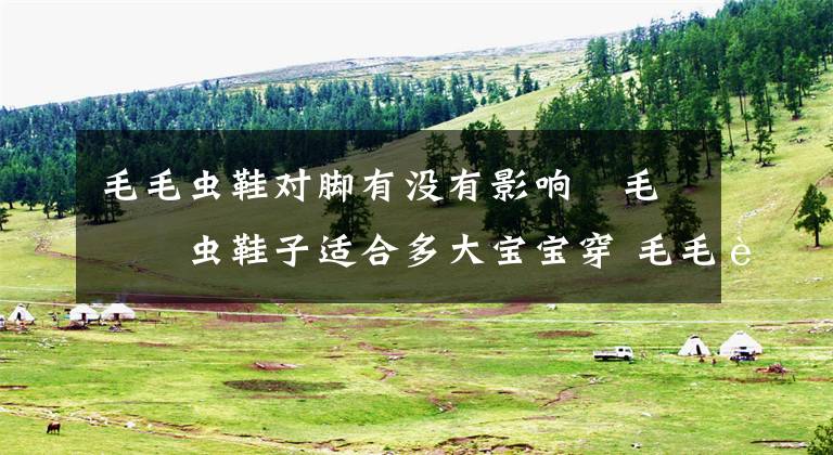 毛毛虫鞋对脚有没有影响 毛毛虫鞋子适合多大宝宝穿 毛毛虫鞋对小孩脚好吗