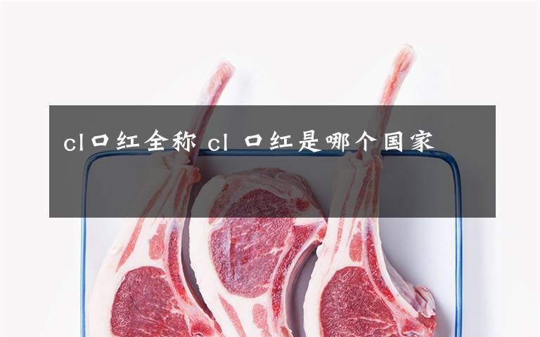 cl口红全称 cl 口红是哪个国家