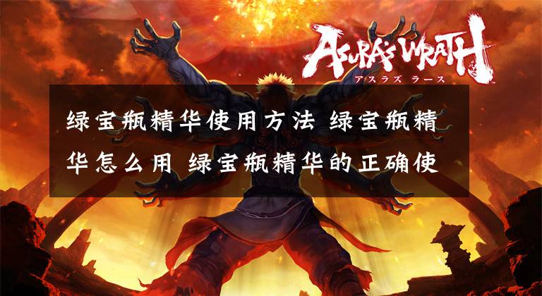 绿宝瓶精华使用方法 绿宝瓶精华怎么用 绿宝瓶精华的正确使用步骤