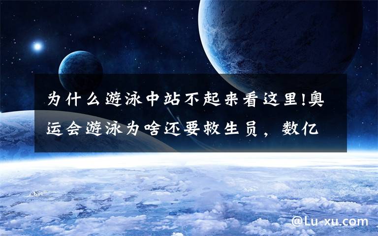 为什么游泳中站不起来看这里!奥运会游泳为啥还要救生员,数亿观众的见证下,他差点淹死在泳池