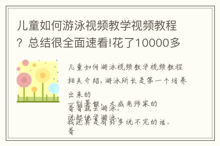 儿童如何游泳视频教学视频教程？总结很全面速看!花了10000多，搭进去4个人，这样陪孩子学游泳，至于吗