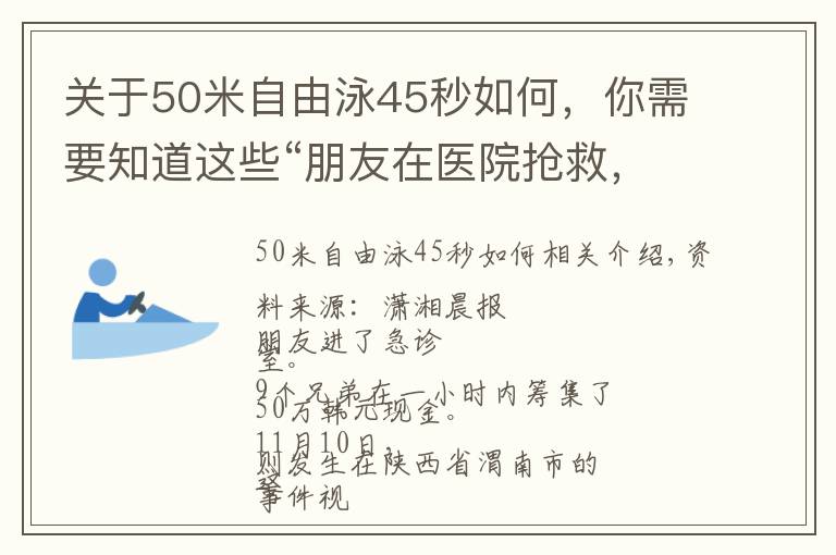 关于50米自由泳45秒如何,你需要知道这些“朋友在医院抢救,兄弟们1小时内凑齐四五十万现金”视频爆火,拍摄者讲述更多细节