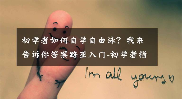 初学者如何自学自由泳？我来告诉你答案路亚入门-初学者指南