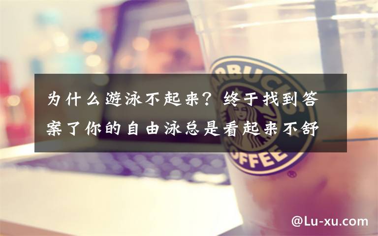 为什么游泳不起来？终于找到答案了你的自由泳总是看起来不舒展？可能你少了这个动作