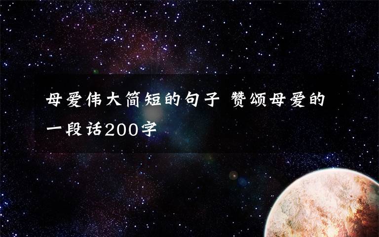 母爱伟大简短的句子 赞颂母爱的一段话200字