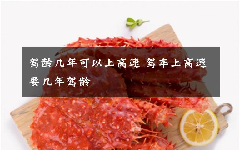 驾龄几年可以上高速 驾车上高速要几年驾龄