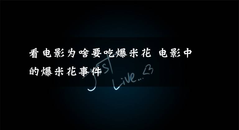 看电影为啥要吃爆米花 电影中的爆米花事件