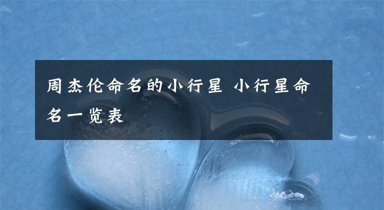 周杰伦命名的小行星 小行星命名一览表