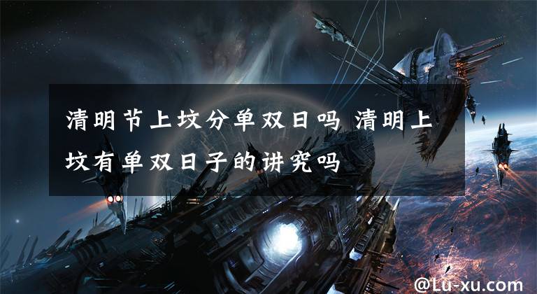 清明节上坟分单双日吗 清明上坟有单双日子的讲究吗