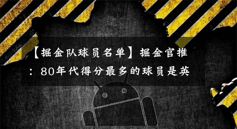 【掘金队球员名单】掘金官推：80年代得分最多的球员是英格利什 他甚至未入选NBA75大